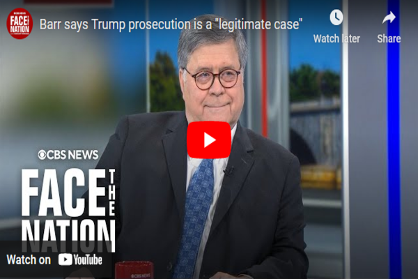 Bill Barr: ‘Of Course’ I Would Testify Against Trump at January 6 Trial